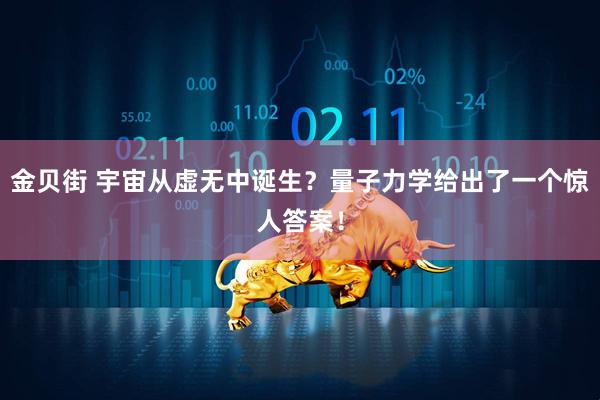 金贝街 宇宙从虚无中诞生？量子力学给出了一个惊人答案！