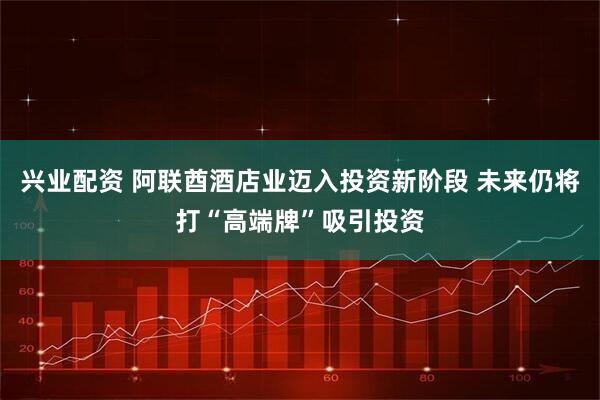 兴业配资 阿联酋酒店业迈入投资新阶段 未来仍将打“高端牌”吸引投资